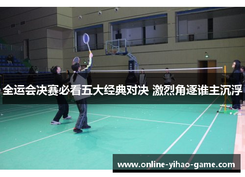 全运会决赛必看五大经典对决 激烈角逐谁主沉浮