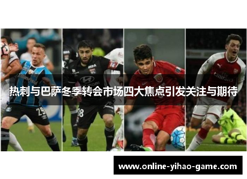 热刺与巴萨冬季转会市场四大焦点引发关注与期待