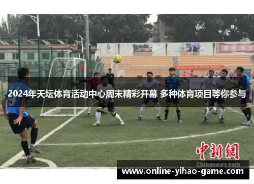 2024年天坛体育活动中心周末精彩开幕 多种体育项目等你参与