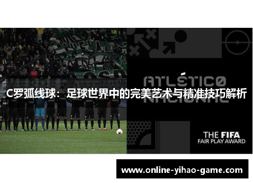 C罗弧线球：足球世界中的完美艺术与精准技巧解析