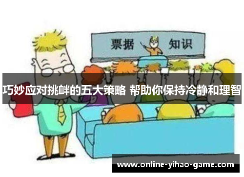 巧妙应对挑衅的五大策略 帮助你保持冷静和理智