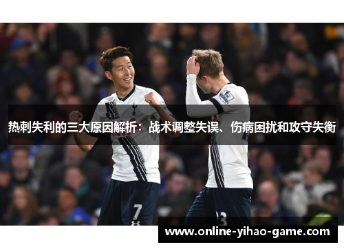 热刺失利的三大原因解析:战术调整失误、伤病困扰和攻守失衡 热刺失利的三大原因解析:战术调整失误、伤病困扰和攻守失衡